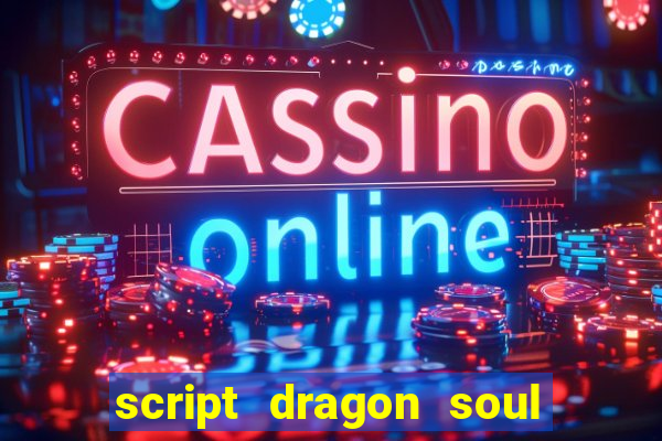 script dragon soul mobile 2024